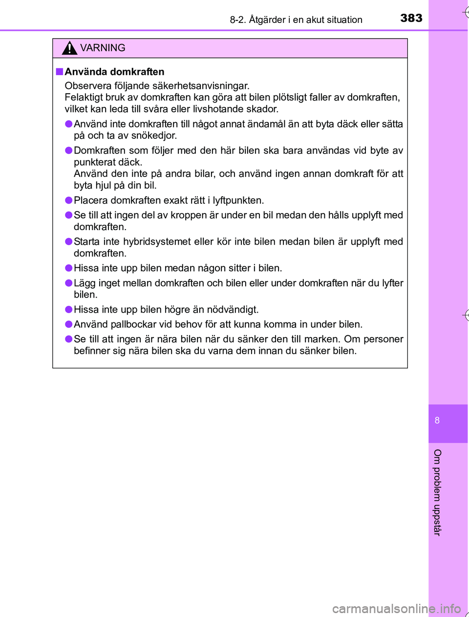 TOYOTA YARIS 2016 Bruksanvisningar (in Swedish) 3838-2. Åtgärder i en akut situation
8
Om problem uppstår
OM52G76SE
VA R N I N G
nAnvända domkraften
Observera följande säkerhetsanvisningar.
Felaktigt bruk av domkraften kan göra att bilen pl TOYOTA YARIS 2016 Bruksanvisningar (in Swedish) 3838-2. Åtgärder i en akut situation
8
Om problem uppstår
OM52G76SE
VA R N I N G
nAnvända domkraften
Observera följande säkerhetsanvisningar.
Felaktigt bruk av domkraften kan göra att bilen pl