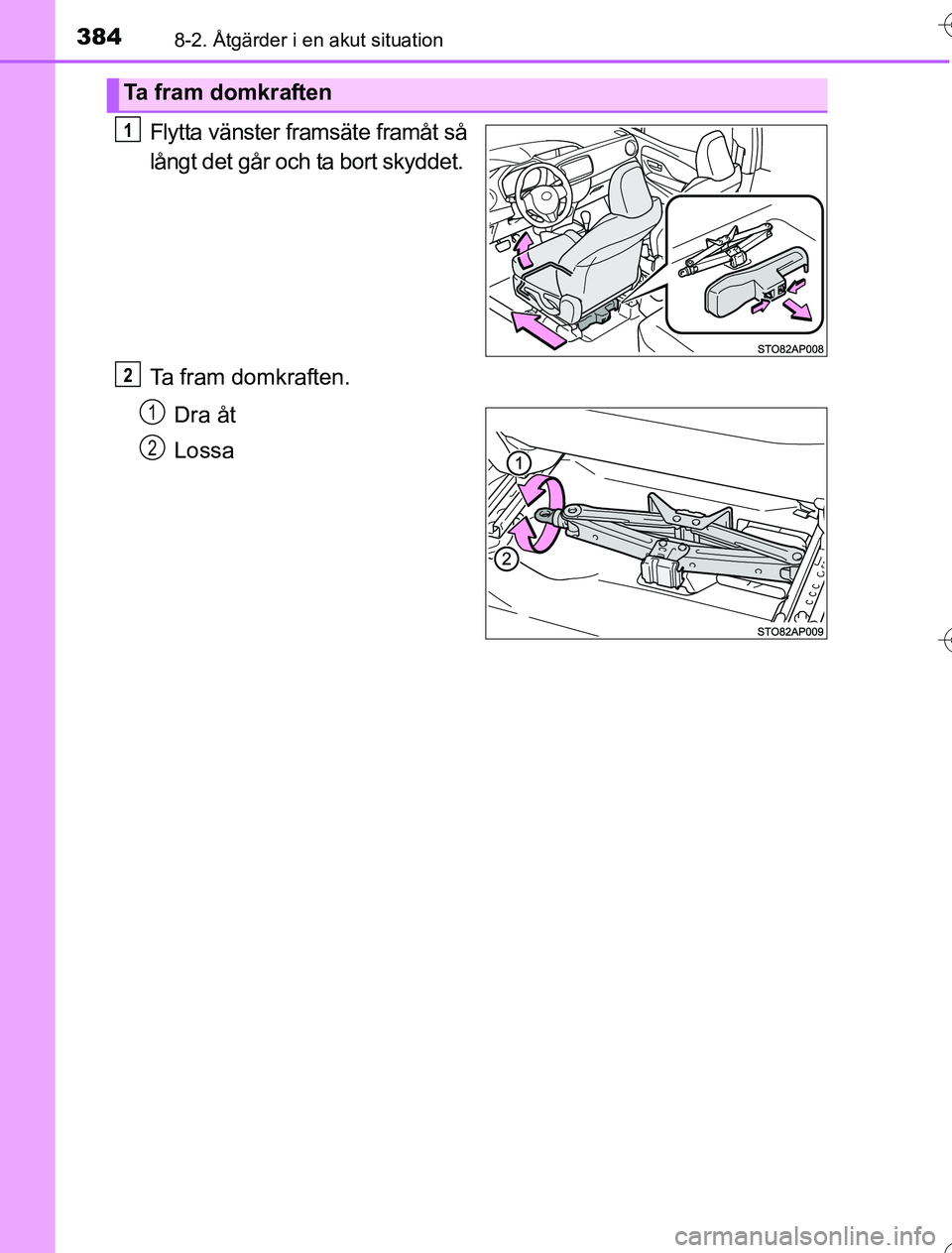 TOYOTA YARIS 2016  Bruksanvisningar (in Swedish) 3848-2. Åtgärder i en akut situation
OM52G76SE
Flytta vänster framsäte framåt så
långt det går och ta bort skyddet.
Ta fram domkraften.Dra åt
Lossa
Ta fram domkraften
1
2
1
2
OM52G76SE.book  