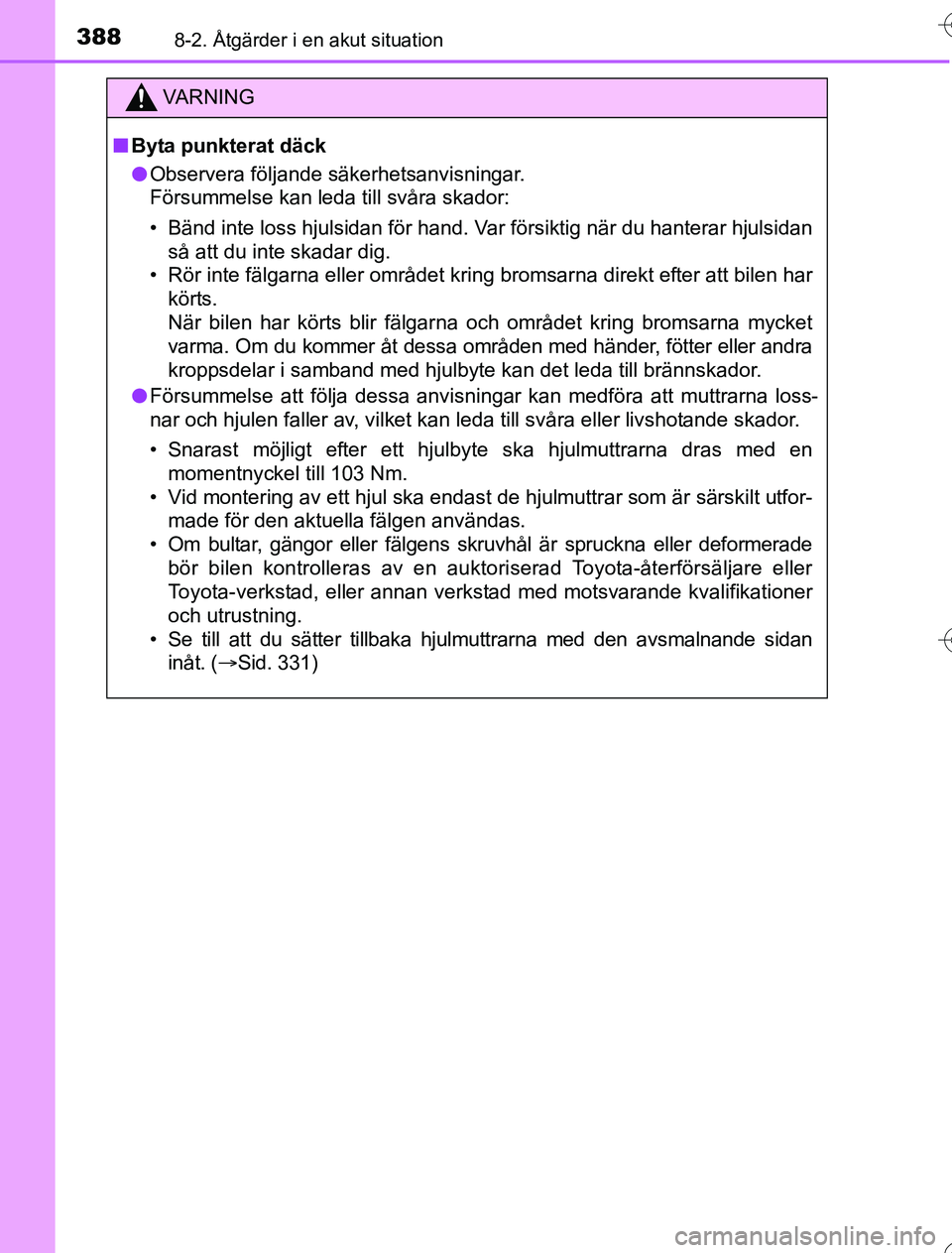 TOYOTA YARIS 2016 Bruksanvisningar (in Swedish) 3888-2. Åtgärder i en akut situation
OM52G76SE
VA R N I N G
nByta punkterat däck
l Observera följande säkerhetsanvisningar.
Försummelse kan leda till svåra skador:
• Bänd inte loss hjulsidan TOYOTA YARIS 2016 Bruksanvisningar (in Swedish) 3888-2. Åtgärder i en akut situation
OM52G76SE
VA R N I N G
nByta punkterat däck
l Observera följande säkerhetsanvisningar.
Försummelse kan leda till svåra skador:
• Bänd inte loss hjulsidan