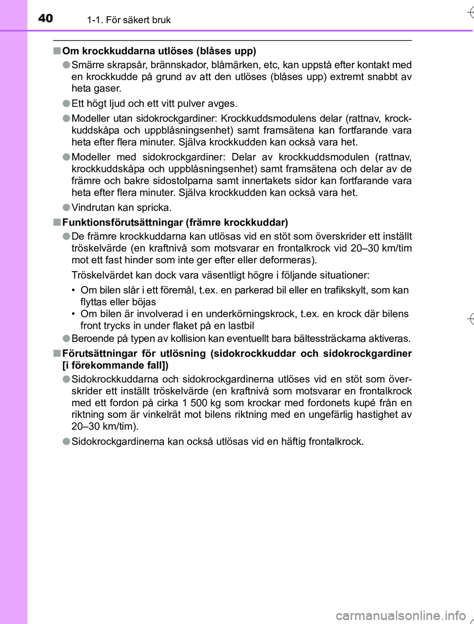 TOYOTA YARIS 2016 Bruksanvisningar (in Swedish) 401-1. För säkert bruk
OM52G76SE
nOm krockkuddarna utlöses (blåses upp)
lSmärre skrapsår, brännskador, blåmärken, etc, kan uppstå efter kontakt med
en krockkudde på grund av att den utlöse TOYOTA YARIS 2016 Bruksanvisningar (in Swedish) 401-1. För säkert bruk
OM52G76SE
nOm krockkuddarna utlöses (blåses upp)
lSmärre skrapsår, brännskador, blåmärken, etc, kan uppstå efter kontakt med
en krockkudde på grund av att den utlöse