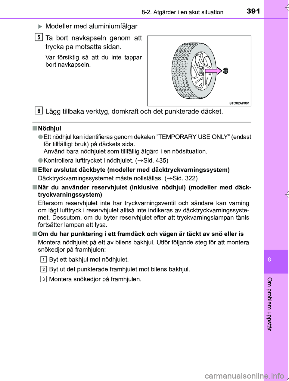 TOYOTA YARIS 2016  Bruksanvisningar (in Swedish) 3918-2. Åtgärder i en akut situation
8
Om problem uppstår
OM52G76SE
Modeller med aluminiumfälgar
Ta bort navkapseln genom att
trycka på motsatta sidan.
Var försiktig så att du inte tappar
bo