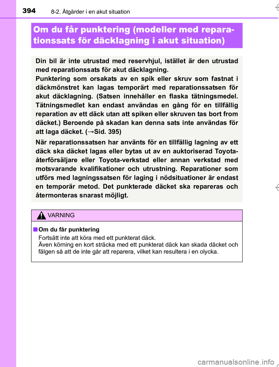 TOYOTA YARIS 2016 Bruksanvisningar (in Swedish) 3948-2. Åtgärder i en akut situation
OM52G76SE
Om du får punktering (modeller med repara-
tionssats för däcklagning i akut situation)
Din bil är inte utrustad med reservhjul, istället är den u TOYOTA YARIS 2016 Bruksanvisningar (in Swedish) 3948-2. Åtgärder i en akut situation
OM52G76SE
Om du får punktering (modeller med repara-
tionssats för däcklagning i akut situation)
Din bil är inte utrustad med reservhjul, istället är den u