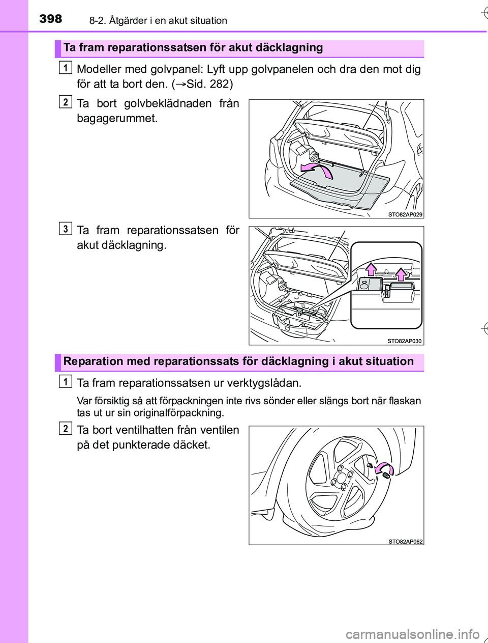 TOYOTA YARIS 2016 Bruksanvisningar (in Swedish) 3988-2. Åtgärder i en akut situation
OM52G76SE
Modeller med golvpanel: Lyft upp golvpanelen och dra den mot dig
för att ta bort den. (Sid. 282)
Ta bort golvbeklädnaden från
bagagerummet.
Ta fr TOYOTA YARIS 2016 Bruksanvisningar (in Swedish) 3988-2. Åtgärder i en akut situation
OM52G76SE
Modeller med golvpanel: Lyft upp golvpanelen och dra den mot dig
för att ta bort den. (Sid. 282)
Ta bort golvbeklädnaden från
bagagerummet.
Ta fr
