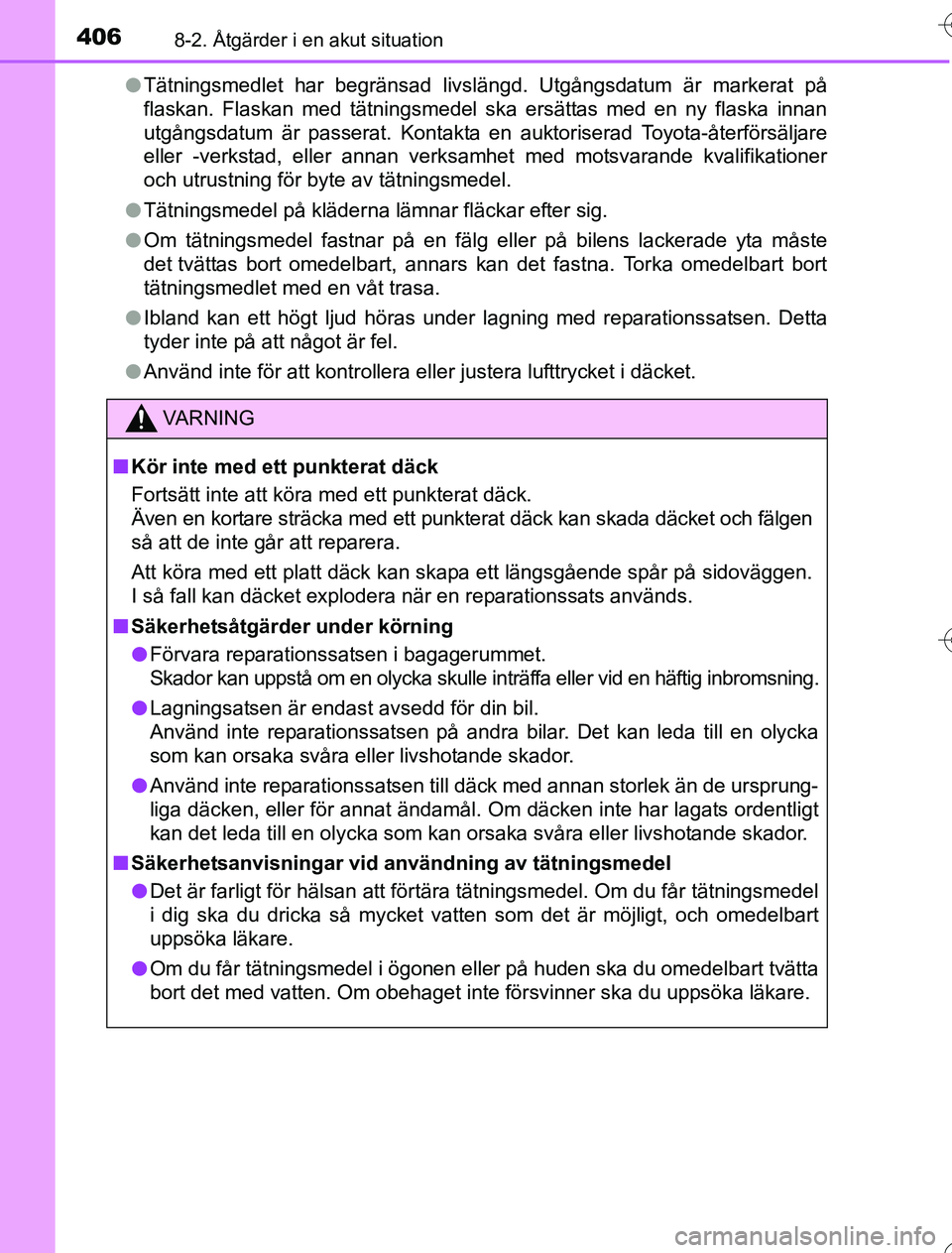 TOYOTA YARIS 2016 Bruksanvisningar (in Swedish) 4068-2. Åtgärder i en akut situation
OM52G76SEl
Tätningsmedlet har begränsad livslängd. Utgångsdatum är markerat på\
flaskan. Flaskan med tätningsmedel ska ersättas med en ny flaska innan
u TOYOTA YARIS 2016 Bruksanvisningar (in Swedish) 4068-2. Åtgärder i en akut situation
OM52G76SEl
Tätningsmedlet har begränsad livslängd. Utgångsdatum är markerat på\
flaskan. Flaskan med tätningsmedel ska ersättas med en ny flaska innan
u