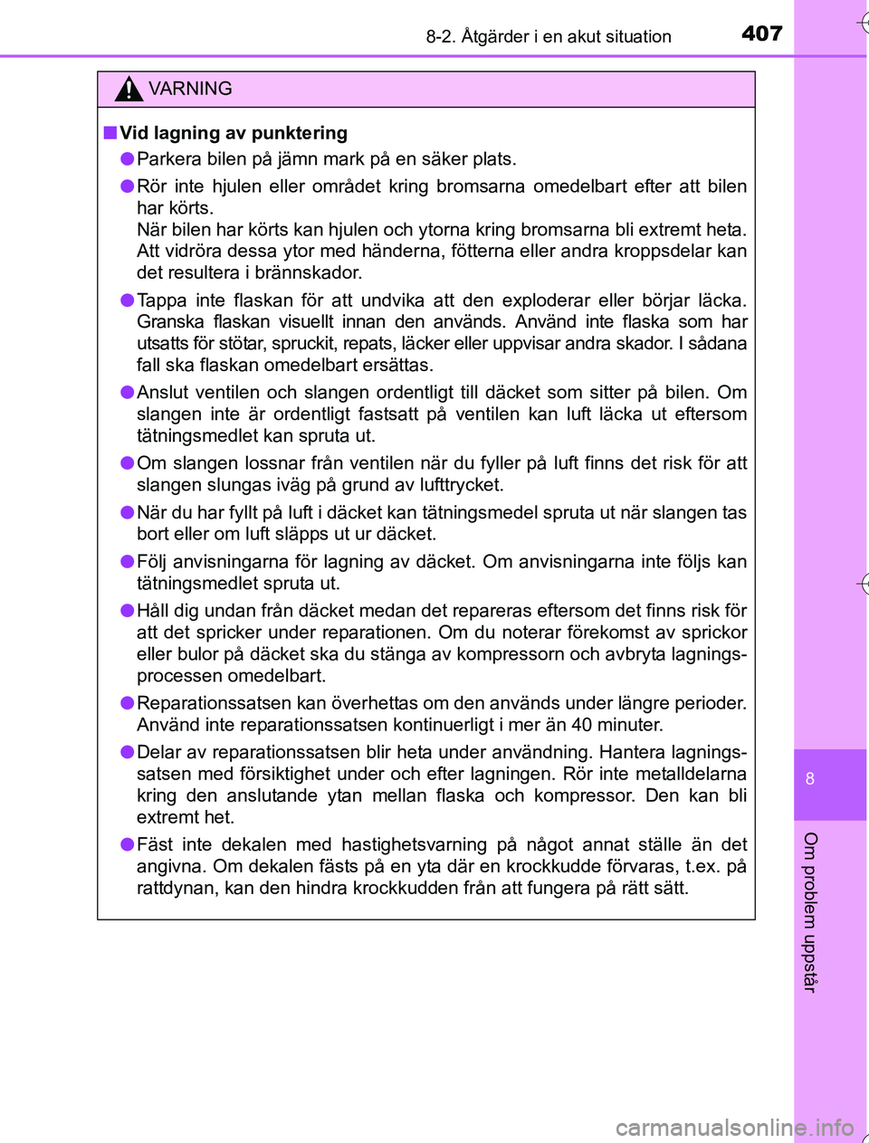TOYOTA YARIS 2016 Bruksanvisningar (in Swedish) 4078-2. Åtgärder i en akut situation
8
Om problem uppstår
OM52G76SE
VA R N I N G
nVid lagning av punktering
l Parkera bilen på jämn mark på en säker plats.
l Rör inte hjulen eller området kri TOYOTA YARIS 2016 Bruksanvisningar (in Swedish) 4078-2. Åtgärder i en akut situation
8
Om problem uppstår
OM52G76SE
VA R N I N G
nVid lagning av punktering
l Parkera bilen på jämn mark på en säker plats.
l Rör inte hjulen eller området kri