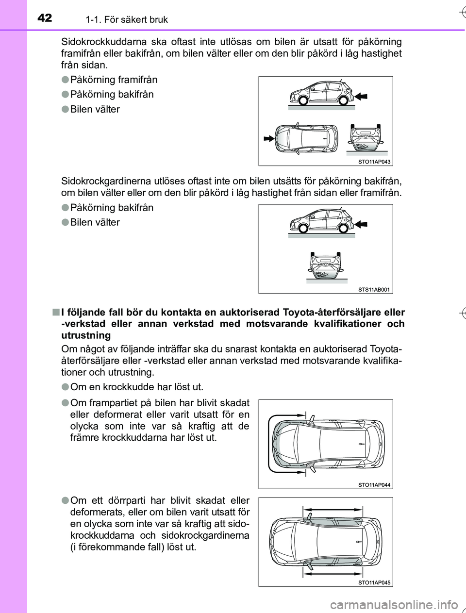 TOYOTA YARIS 2016 Bruksanvisningar (in Swedish) 421-1. För säkert bruk
OM52G76SESidokrockkuddarna ska oftast inte utlösas om bilen är utsatt för påkörning
framifrån eller bakifrån, om bilen välter eller om den blir påkörd i låg hastigh TOYOTA YARIS 2016 Bruksanvisningar (in Swedish) 421-1. För säkert bruk
OM52G76SESidokrockkuddarna ska oftast inte utlösas om bilen är utsatt för påkörning
framifrån eller bakifrån, om bilen välter eller om den blir påkörd i låg hastigh