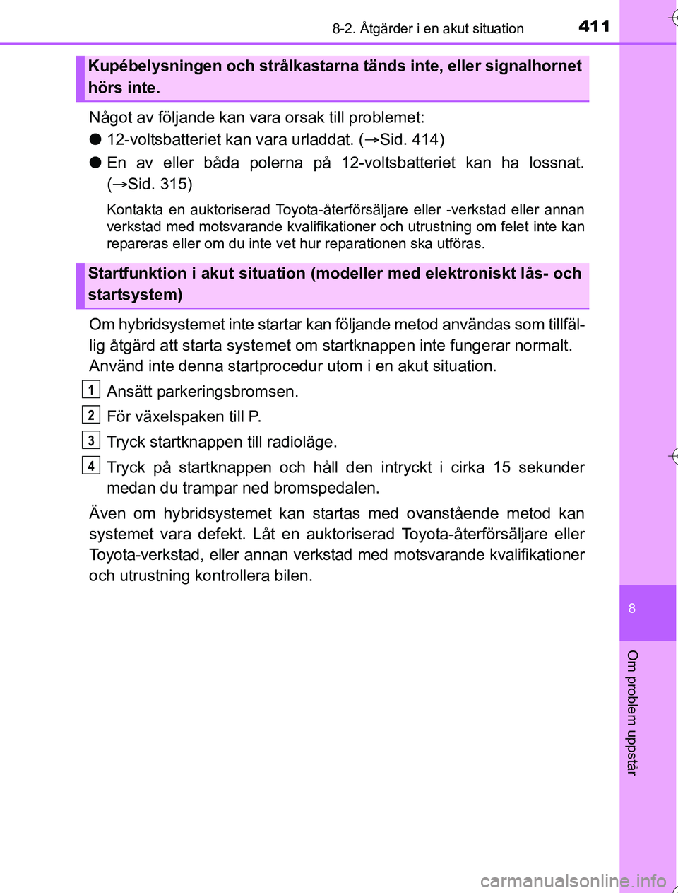TOYOTA YARIS 2016 Bruksanvisningar (in Swedish) 4118-2. Åtgärder i en akut situation
8
Om problem uppstår
OM52G76SE
Något av följande kan vara orsak till problemet:
l 12-voltsbatteriet kan vara urladdat. ( Sid. 414)
l En av eller båda pole TOYOTA YARIS 2016 Bruksanvisningar (in Swedish) 4118-2. Åtgärder i en akut situation
8
Om problem uppstår
OM52G76SE
Något av följande kan vara orsak till problemet:
l 12-voltsbatteriet kan vara urladdat. ( Sid. 414)
l En av eller båda pole