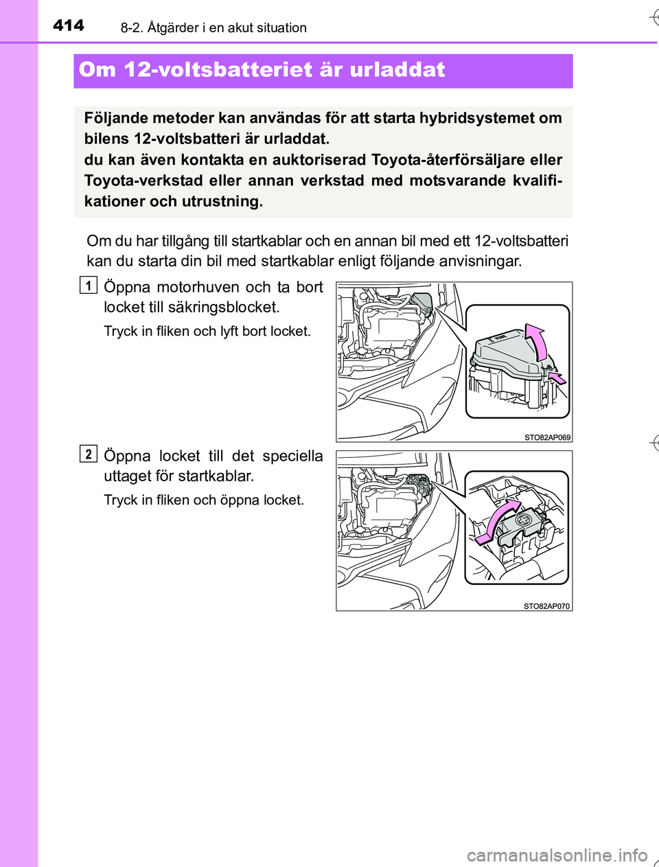 TOYOTA YARIS 2016 Bruksanvisningar (in Swedish) 4148-2. Åtgärder i en akut situation
OM52G76SE
Om 12-voltsbatteriet är urladdat
Om du har tillgång till startkablar och en annan bil med ett 12-voltsbatteri
kan du starta din bil med startkablar e TOYOTA YARIS 2016 Bruksanvisningar (in Swedish) 4148-2. Åtgärder i en akut situation
OM52G76SE
Om 12-voltsbatteriet är urladdat
Om du har tillgång till startkablar och en annan bil med ett 12-voltsbatteri
kan du starta din bil med startkablar e