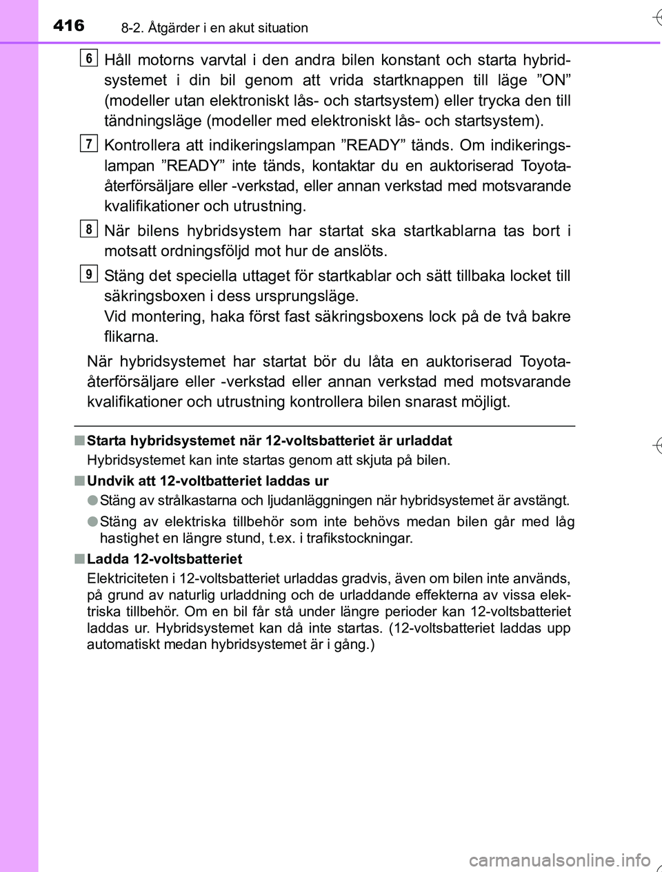 TOYOTA YARIS 2016 Bruksanvisningar (in Swedish) 4168-2. Åtgärder i en akut situation
OM52G76SE
Håll motorns varvtal i den andra bilen konstant och starta hybrid-
systemet i din bil genom att vrida startknappen till läge ”ON”
(modeller utan TOYOTA YARIS 2016 Bruksanvisningar (in Swedish) 4168-2. Åtgärder i en akut situation
OM52G76SE
Håll motorns varvtal i den andra bilen konstant och starta hybrid-
systemet i din bil genom att vrida startknappen till läge ”ON”
(modeller utan