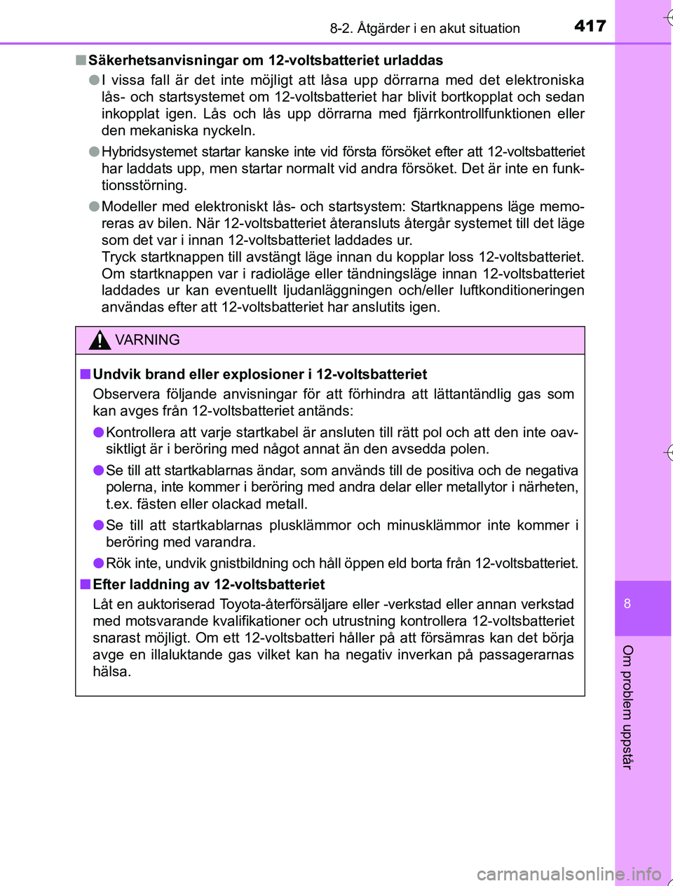 TOYOTA YARIS 2016 Bruksanvisningar (in Swedish) 4178-2. Åtgärder i en akut situation
8
Om problem uppstår
OM52G76SEn
Säkerhetsanvisningar om 12- voltsbatteriet urladdas
l I vissa fall är det inte möjligt att låsa upp dörrarna med det elektr TOYOTA YARIS 2016 Bruksanvisningar (in Swedish) 4178-2. Åtgärder i en akut situation
8
Om problem uppstår
OM52G76SEn
Säkerhetsanvisningar om 12- voltsbatteriet urladdas
l I vissa fall är det inte möjligt att låsa upp dörrarna med det elektr
