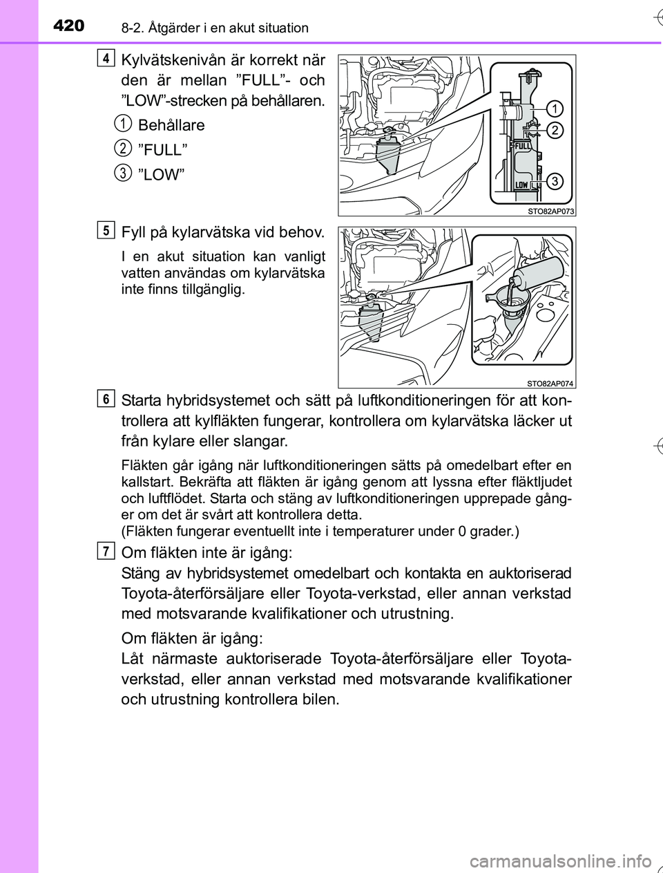 TOYOTA YARIS 2016 Bruksanvisningar (in Swedish) 4208-2. Åtgärder i en akut situation
OM52G76SE
Kylvätskenivån är korrekt när
den är mellan ”FULL”- och
”LOW”-strecken på behållaren.Behållare
”FULL”
”LOW”
Fyll på kylarväts TOYOTA YARIS 2016 Bruksanvisningar (in Swedish) 4208-2. Åtgärder i en akut situation
OM52G76SE
Kylvätskenivån är korrekt när
den är mellan ”FULL”- och
”LOW”-strecken på behållaren.Behållare
”FULL”
”LOW”
Fyll på kylarväts