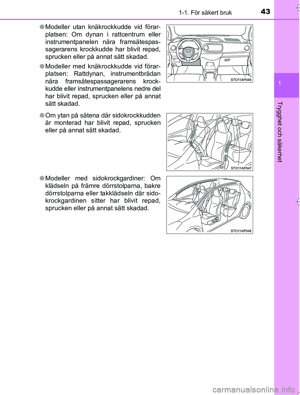 TOYOTA YARIS 2016 Bruksanvisningar (in Swedish) 431-1. För säkert bruk
1
Trygghet och säkerhet
OM52G76SEl
Modeller utan knäkrockkudde vid förar-
platsen: Om dynan i rattcentrum eller
instrumentpanelen nära framsätespas-
sagerarens krockkudde TOYOTA YARIS 2016 Bruksanvisningar (in Swedish) 431-1. För säkert bruk
1
Trygghet och säkerhet
OM52G76SEl
Modeller utan knäkrockkudde vid förar-
platsen: Om dynan i rattcentrum eller
instrumentpanelen nära framsätespas-
sagerarens krockkudde