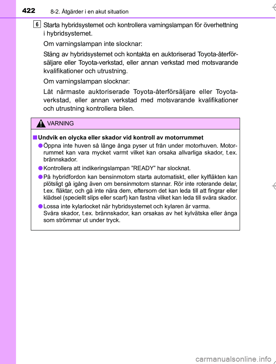 TOYOTA YARIS 2016 Bruksanvisningar (in Swedish) 4228-2. Åtgärder i en akut situation
OM52G76SE
Starta hybridsystemet och kontrollera varningslampan för överhettning
i hybridsystemet.
Om varningslampan inte slocknar:
Stäng av hybridsystemet och TOYOTA YARIS 2016 Bruksanvisningar (in Swedish) 4228-2. Åtgärder i en akut situation
OM52G76SE
Starta hybridsystemet och kontrollera varningslampan för överhettning
i hybridsystemet.
Om varningslampan inte slocknar:
Stäng av hybridsystemet och