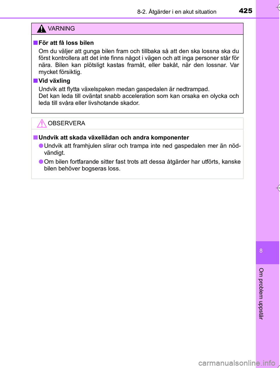 TOYOTA YARIS 2016  Bruksanvisningar (in Swedish) 4258-2. Åtgärder i en akut situation
8
Om problem uppstår
OM52G76SE
VA R N I N G
nFör att få loss bilen
Om du väljer att gunga bilen fram och tillbaka så att den ska lossna ska du
först kontro