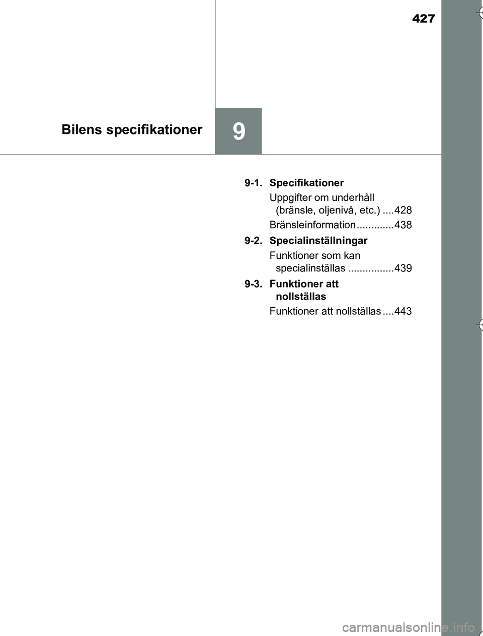 TOYOTA YARIS 2016  Bruksanvisningar (in Swedish) 427
9Bilens specifikationer
OM52G76SE9-1. Specifikationer
Uppgifter om underhåll (bränsle, oljenivå, etc.) .... 428
Bränsleinformation ............. 438
9-2. Specialinställningar Funktioner som k