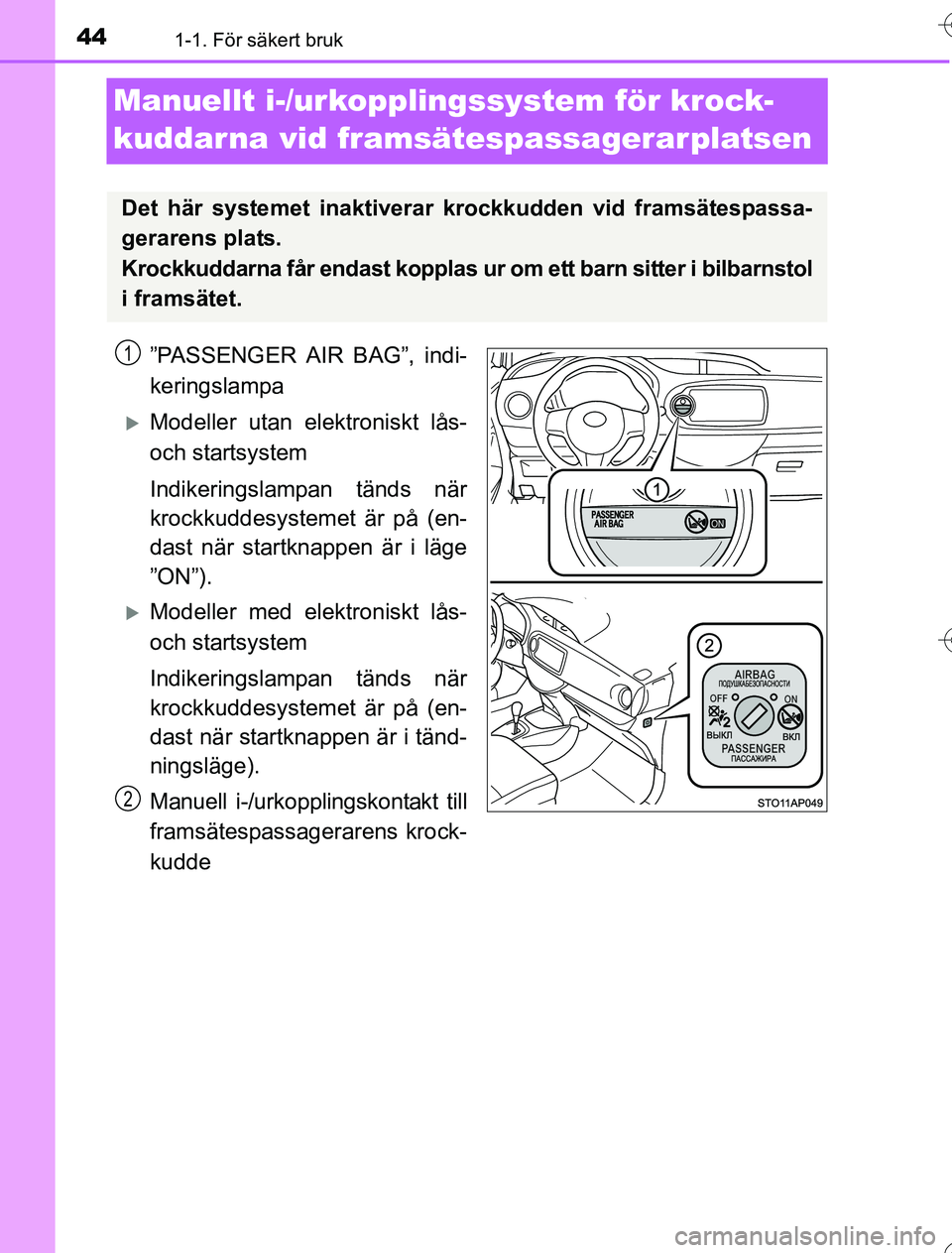 TOYOTA YARIS 2016 Bruksanvisningar (in Swedish) 441-1. För säkert bruk
OM52G76SE
Manuellt i-/urkopplingssystem för krock-
kuddarna vid framsätespassagerarplatsen
”PASSENGER AIR BAG”, indi-
keringslampa
Modeller utan elektroniskt lås-
oc TOYOTA YARIS 2016 Bruksanvisningar (in Swedish) 441-1. För säkert bruk
OM52G76SE
Manuellt i-/urkopplingssystem för krock-
kuddarna vid framsätespassagerarplatsen
”PASSENGER AIR BAG”, indi-
keringslampa
Modeller utan elektroniskt lås-
oc