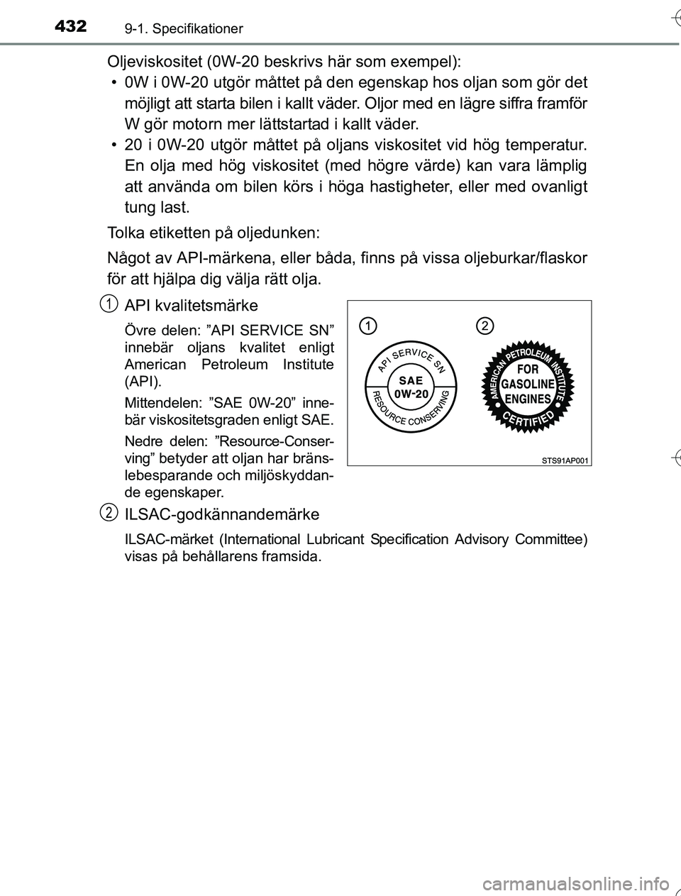 TOYOTA YARIS 2016 Bruksanvisningar (in Swedish) 4329-1. Specifikationer
OM52G76SE
Oljeviskositet (0W-20 beskrivs här som exempel):• 0W i 0W-20 utgör måttet på den egenskap hos oljan som gör det
möjligt att starta bilen i kallt väder. Oljo TOYOTA YARIS 2016 Bruksanvisningar (in Swedish) 4329-1. Specifikationer
OM52G76SE
Oljeviskositet (0W-20 beskrivs här som exempel):• 0W i 0W-20 utgör måttet på den egenskap hos oljan som gör det
möjligt att starta bilen i kallt väder. Oljo