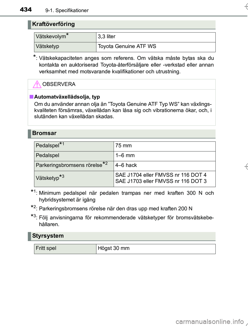TOYOTA YARIS 2016 Bruksanvisningar (in Swedish) 4349-1. Specifikationer
OM52G76SE
*: Vätskekapaciteten anges som referens. Om vätska måste bytas ska dukontakta en auktoriserad Toyota-återförsäljare eller -verkstad eller annan
verksamhet med m TOYOTA YARIS 2016 Bruksanvisningar (in Swedish) 4349-1. Specifikationer
OM52G76SE
*: Vätskekapaciteten anges som referens. Om vätska måste bytas ska dukontakta en auktoriserad Toyota-återförsäljare eller -verkstad eller annan
verksamhet med m