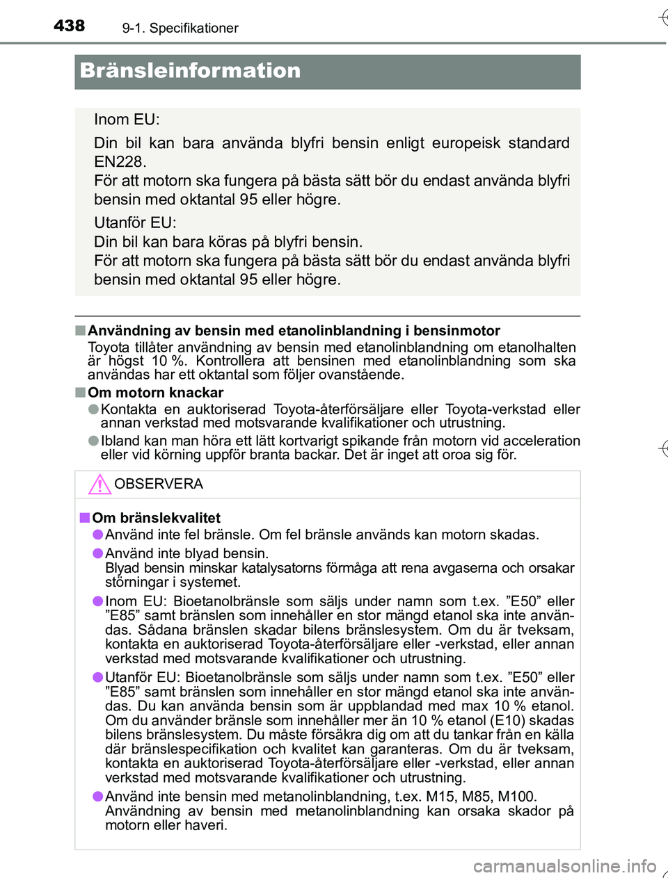 TOYOTA YARIS 2016 Bruksanvisningar (in Swedish) 4389-1. Specifikationer
OM52G76SE
Bränsleinformation
nAnvändning av bensin med etanolinblandning i bensinmotor
Toyota tillåter användning av bensin med etanolinblandning om etanolhalten
är högst TOYOTA YARIS 2016 Bruksanvisningar (in Swedish) 4389-1. Specifikationer
OM52G76SE
Bränsleinformation
nAnvändning av bensin med etanolinblandning i bensinmotor
Toyota tillåter användning av bensin med etanolinblandning om etanolhalten
är högst