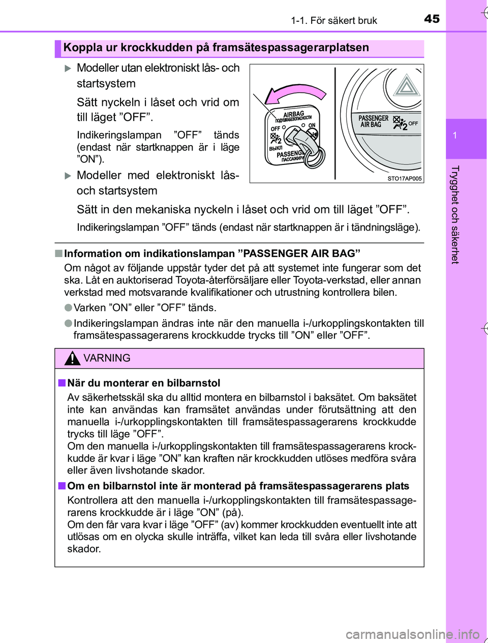 TOYOTA YARIS 2016 Bruksanvisningar (in Swedish) 451-1. För säkert bruk
1
Trygghet och säkerhet
OM52G76SE
Modeller utan elektroniskt lås- och
startsystem
Sätt nyckeln i låset och vrid om
till läget ”OFF”.
Indikeringslampan ”OFF” t TOYOTA YARIS 2016 Bruksanvisningar (in Swedish) 451-1. För säkert bruk
1
Trygghet och säkerhet
OM52G76SE
Modeller utan elektroniskt lås- och
startsystem
Sätt nyckeln i låset och vrid om
till läget ”OFF”.
Indikeringslampan ”OFF” t