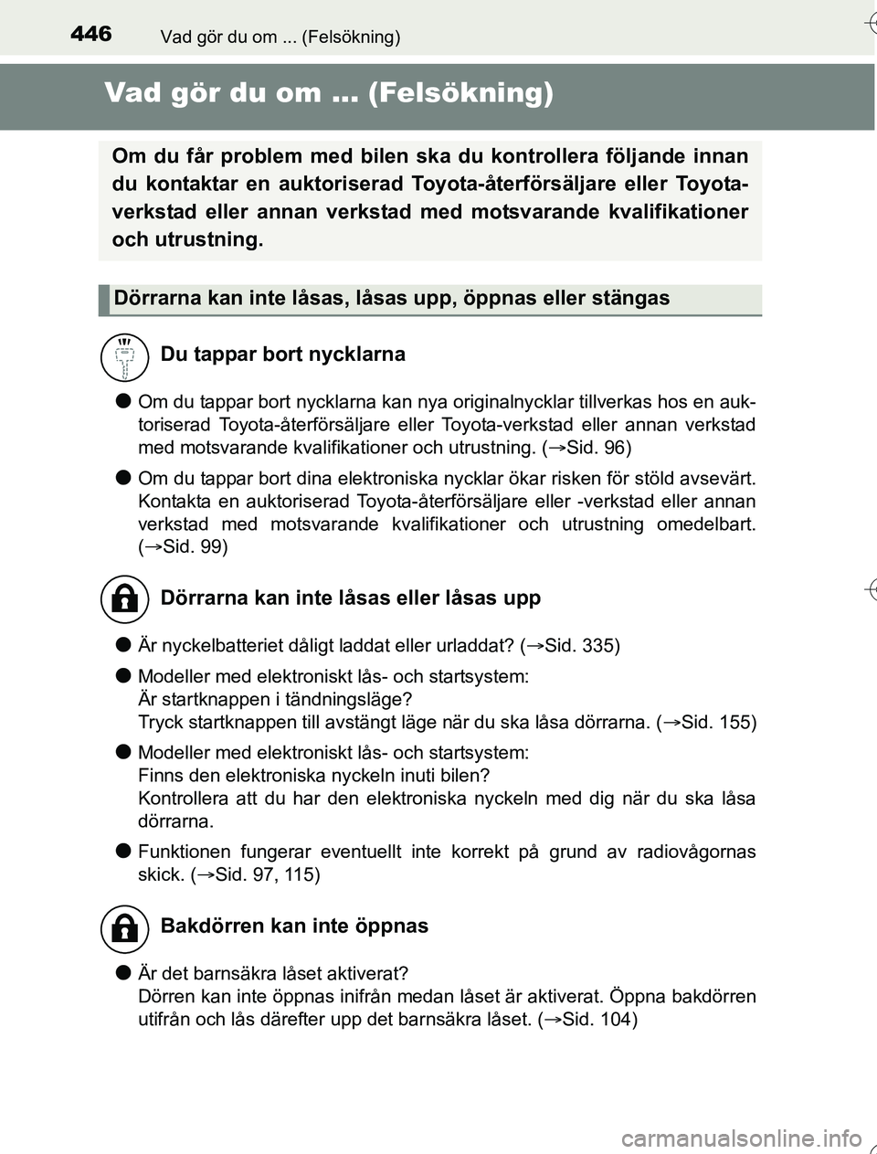 TOYOTA YARIS 2016 Bruksanvisningar (in Swedish) 446Vad gör du om ... (Felsökning)
OM52G76SE
Vad gör du om ... (Felsökning)
lOm du tappar bort nycklarna kan nya originalnycklar tillverkas hos en auk-
toriserad Toyota-återförsäljare eller Toyo TOYOTA YARIS 2016 Bruksanvisningar (in Swedish) 446Vad gör du om ... (Felsökning)
OM52G76SE
Vad gör du om ... (Felsökning)
lOm du tappar bort nycklarna kan nya originalnycklar tillverkas hos en auk-
toriserad Toyota-återförsäljare eller Toyo