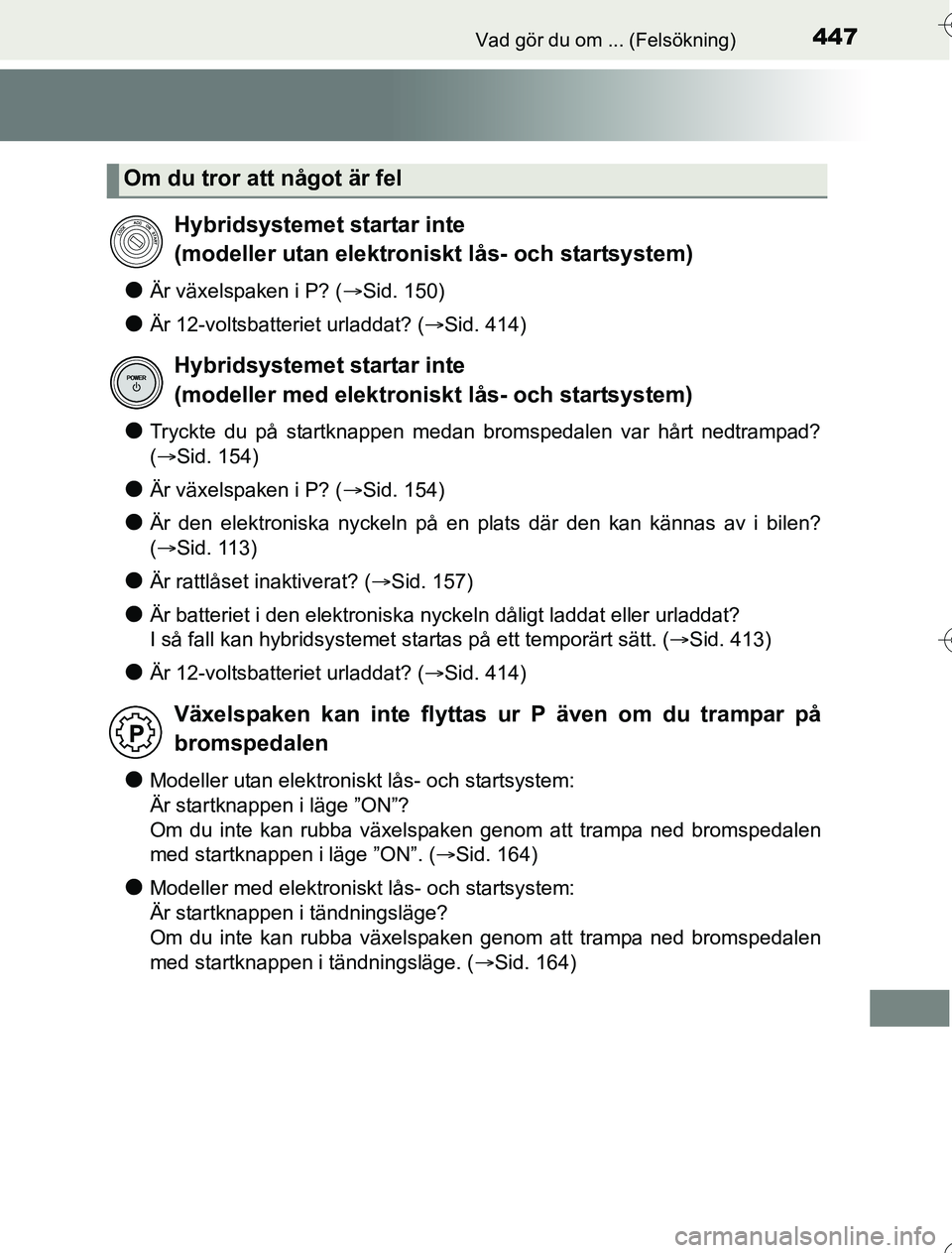 TOYOTA YARIS 2016 Bruksanvisningar (in Swedish) 447Vad gör du om ... (Felsökning)
OM52G76SE
lÄr växelspaken i P? (Sid. 150)
lÄr 12-voltsbatteriet urladdat? ( Sid. 414)
lTryckte du på startknappen medan bromspedalen var hårt nedtrampad? TOYOTA YARIS 2016 Bruksanvisningar (in Swedish) 447Vad gör du om ... (Felsökning)
OM52G76SE
lÄr växelspaken i P? (Sid. 150)
lÄr 12-voltsbatteriet urladdat? ( Sid. 414)
lTryckte du på startknappen medan bromspedalen var hårt nedtrampad?