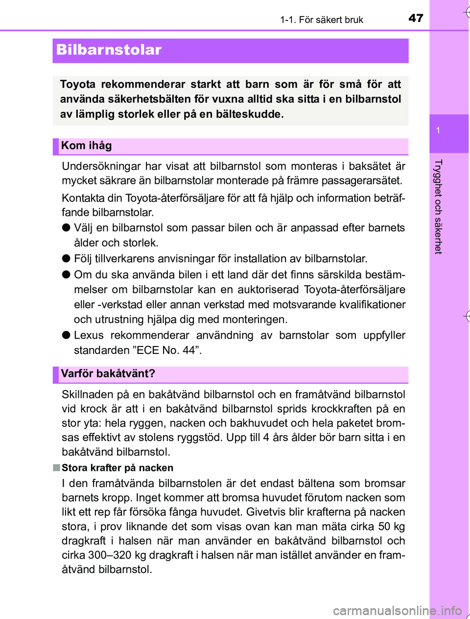 TOYOTA YARIS 2016 Bruksanvisningar (in Swedish) 471-1. För säkert bruk
1
Trygghet och säkerhet
OM52G76SE
Bilbarnstolar
Undersökningar har visat att bilbarnstol som monteras i baksätet är
mycket säkrare än bilbarnstolar monterade på främre TOYOTA YARIS 2016 Bruksanvisningar (in Swedish) 471-1. För säkert bruk
1
Trygghet och säkerhet
OM52G76SE
Bilbarnstolar
Undersökningar har visat att bilbarnstol som monteras i baksätet är
mycket säkrare än bilbarnstolar monterade på främre