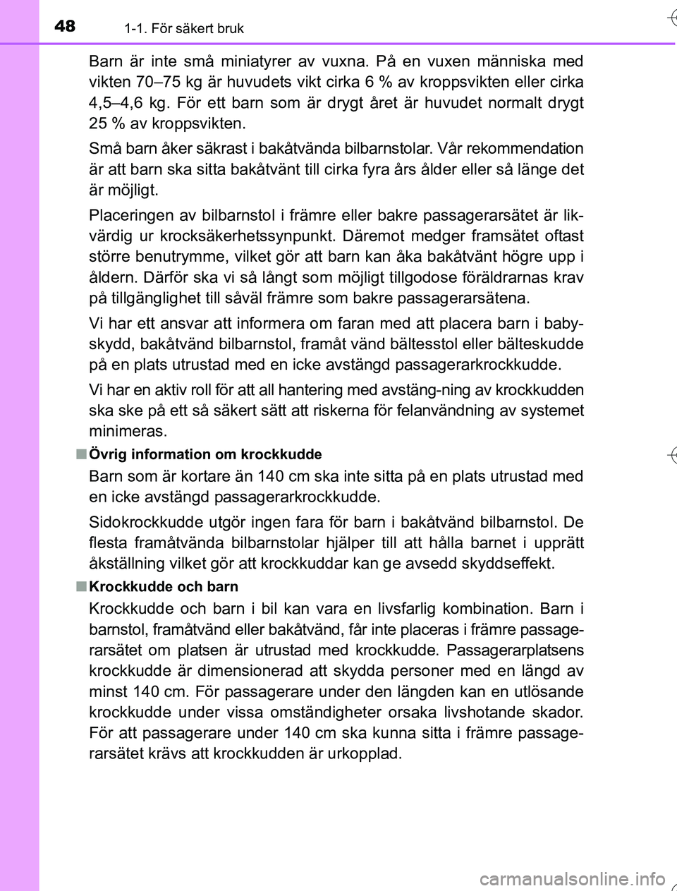 TOYOTA YARIS 2016 Bruksanvisningar (in Swedish) 481-1. För säkert bruk
OM52G76SE
Barn är inte små miniatyrer av vuxna. På en vuxen människa med
vikten 70–75 kg är huvudets vikt ci rka 6 % av kroppsvikten eller cirka
4,5–4,6 kg. För ett TOYOTA YARIS 2016 Bruksanvisningar (in Swedish) 481-1. För säkert bruk
OM52G76SE
Barn är inte små miniatyrer av vuxna. På en vuxen människa med
vikten 70–75 kg är huvudets vikt ci rka 6 % av kroppsvikten eller cirka
4,5–4,6 kg. För ett