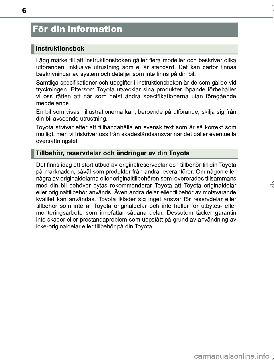 TOYOTA YARIS 2016 Bruksanvisningar (in Swedish) 6
OM52G76SE
För din information
Lägg märke till att instruktionsboken gäller flera modeller och beskriver olika
utföranden, inklusive utrustning som ej är standard. Det kan därför finnas
beskr TOYOTA YARIS 2016 Bruksanvisningar (in Swedish) 6
OM52G76SE
För din information
Lägg märke till att instruktionsboken gäller flera modeller och beskriver olika
utföranden, inklusive utrustning som ej är standard. Det kan därför finnas
beskr