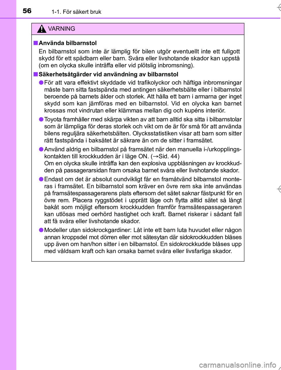 TOYOTA YARIS 2016 Bruksanvisningar (in Swedish) 561-1. För säkert bruk
OM52G76SE
VA R N I N G
nAnvända bilbarnstol
En bilbarnstol som inte är lämplig för bilen utgör eventuellt inte ett fullgott
skydd för ett spädbarn eller barn. Svåra el TOYOTA YARIS 2016 Bruksanvisningar (in Swedish) 561-1. För säkert bruk
OM52G76SE
VA R N I N G
nAnvända bilbarnstol
En bilbarnstol som inte är lämplig för bilen utgör eventuellt inte ett fullgott
skydd för ett spädbarn eller barn. Svåra el