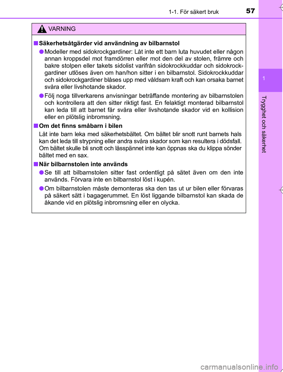 TOYOTA YARIS 2016 Bruksanvisningar (in Swedish) 571-1. För säkert bruk
1
Trygghet och säkerhet
OM52G76SE
VA R N I N G
nSäkerhetsåtgärder vid användning av bilbarnstol
l Modeller med sidokrockgardiner: Låt inte ett barn luta huvudet eller n TOYOTA YARIS 2016 Bruksanvisningar (in Swedish) 571-1. För säkert bruk
1
Trygghet och säkerhet
OM52G76SE
VA R N I N G
nSäkerhetsåtgärder vid användning av bilbarnstol
l Modeller med sidokrockgardiner: Låt inte ett barn luta huvudet eller n
