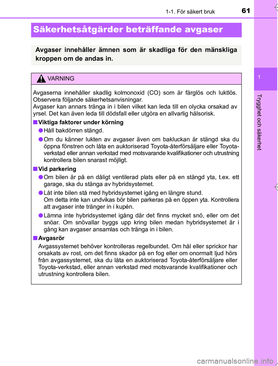 TOYOTA YARIS 2016 Bruksanvisningar (in Swedish) 611-1. För säkert bruk
1
Trygghet och säkerhet
OM52G76SE
Säkerhetsåtgärder beträffande avgaser
Avgaser innehåller ämnen som är skadliga för den mänskliga
kroppen om de andas in.
VA R N I N TOYOTA YARIS 2016 Bruksanvisningar (in Swedish) 611-1. För säkert bruk
1
Trygghet och säkerhet
OM52G76SE
Säkerhetsåtgärder beträffande avgaser
Avgaser innehåller ämnen som är skadliga för den mänskliga
kroppen om de andas in.
VA R N I N
