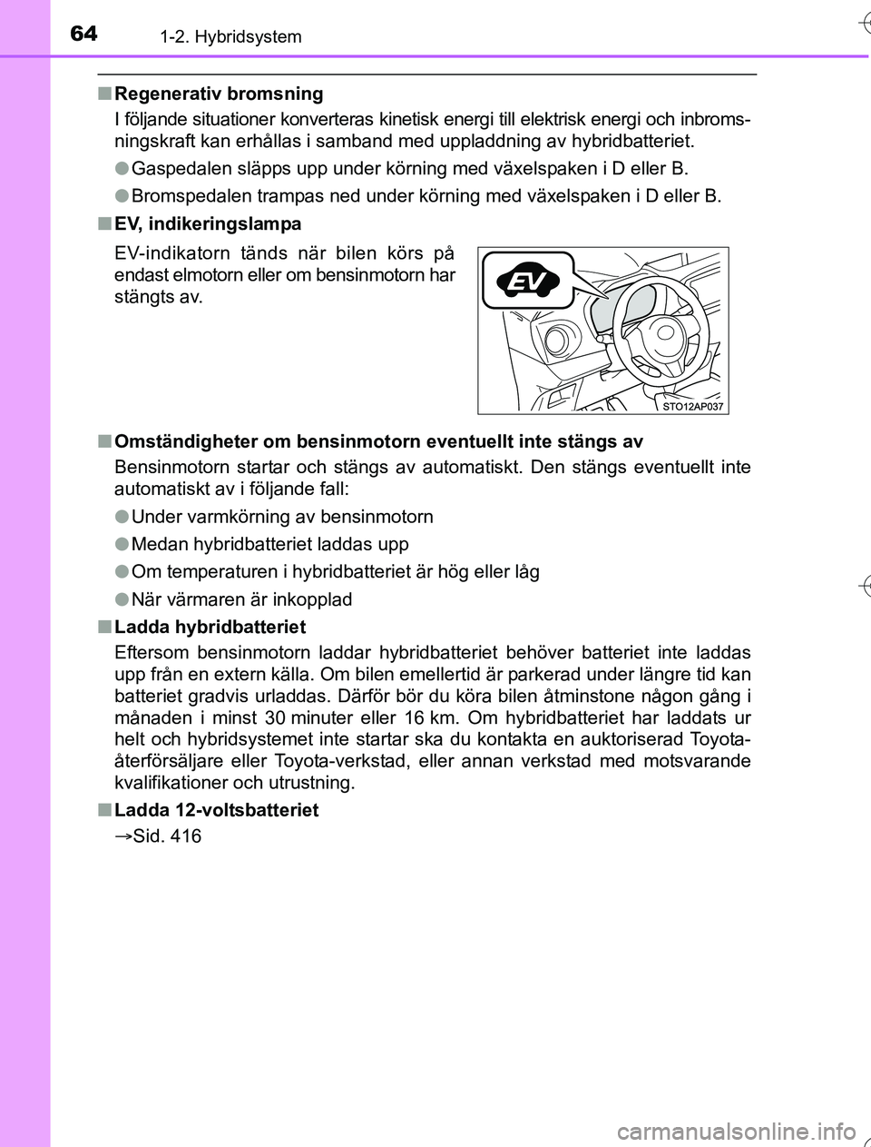 TOYOTA YARIS 2016 Bruksanvisningar (in Swedish) 641-2. Hybridsystem
OM52G76SE
nRegenerativ bromsning
I följande situationer konverteras kinetisk energi till elektrisk energi och inbroms-
ningskraft kan erhållas i samband med uppladdning av hybri TOYOTA YARIS 2016 Bruksanvisningar (in Swedish) 641-2. Hybridsystem
OM52G76SE
nRegenerativ bromsning
I följande situationer konverteras kinetisk energi till elektrisk energi och inbroms-
ningskraft kan erhållas i samband med uppladdning av hybri