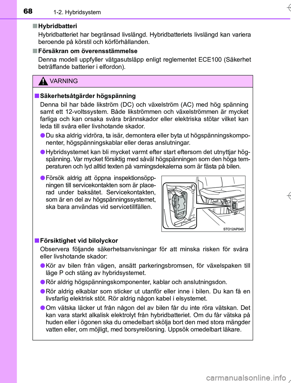 TOYOTA YARIS 2016 Bruksanvisningar (in Swedish) 681-2. Hybridsystem
OM52G76SEn
Hybridbatteri
Hybridbatteriet har begränsad livslängd. Hybridbatteriets livslängd kan variera
beroende på körstil och körförhållanden.
n Försäkran om överenss TOYOTA YARIS 2016 Bruksanvisningar (in Swedish) 681-2. Hybridsystem
OM52G76SEn
Hybridbatteri
Hybridbatteriet har begränsad livslängd. Hybridbatteriets livslängd kan variera
beroende på körstil och körförhållanden.
n Försäkran om överenss
