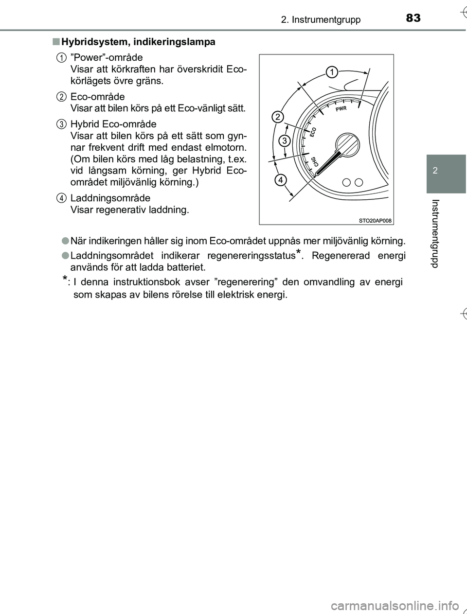TOYOTA YARIS 2016 Bruksanvisningar (in Swedish) 832. Instrumentgrupp
2
Instrumentgrupp
OM52G76SEn
Hybridsystem, indikeringslampa
lNär indikeringen håller sig inom Eco-området uppnås mer miljövänlig körning.
l Laddningsområdet indikerar rege TOYOTA YARIS 2016 Bruksanvisningar (in Swedish) 832. Instrumentgrupp
2
Instrumentgrupp
OM52G76SEn
Hybridsystem, indikeringslampa
lNär indikeringen håller sig inom Eco-området uppnås mer miljövänlig körning.
l Laddningsområdet indikerar rege