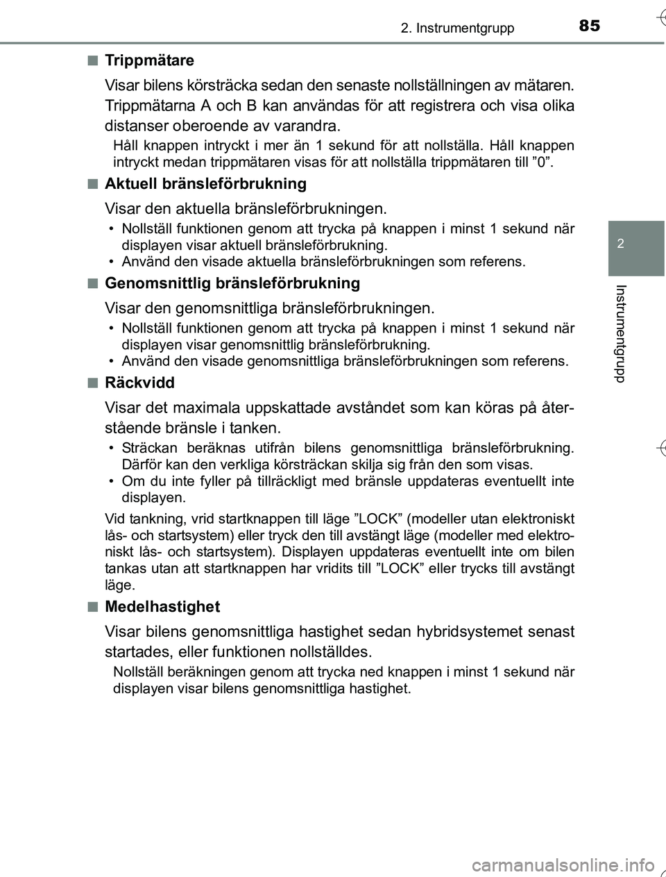 TOYOTA YARIS 2016 Bruksanvisningar (in Swedish) 852. Instrumentgrupp
2
Instrumentgrupp
OM52G76SEn
Trippmätare
Visar bilens körsträcka sedan den senaste nollställningen av mätaren.
Trippmätarna A och B kan användas för att registrera och vis TOYOTA YARIS 2016 Bruksanvisningar (in Swedish) 852. Instrumentgrupp
2
Instrumentgrupp
OM52G76SEn
Trippmätare
Visar bilens körsträcka sedan den senaste nollställningen av mätaren.
Trippmätarna A och B kan användas för att registrera och vis