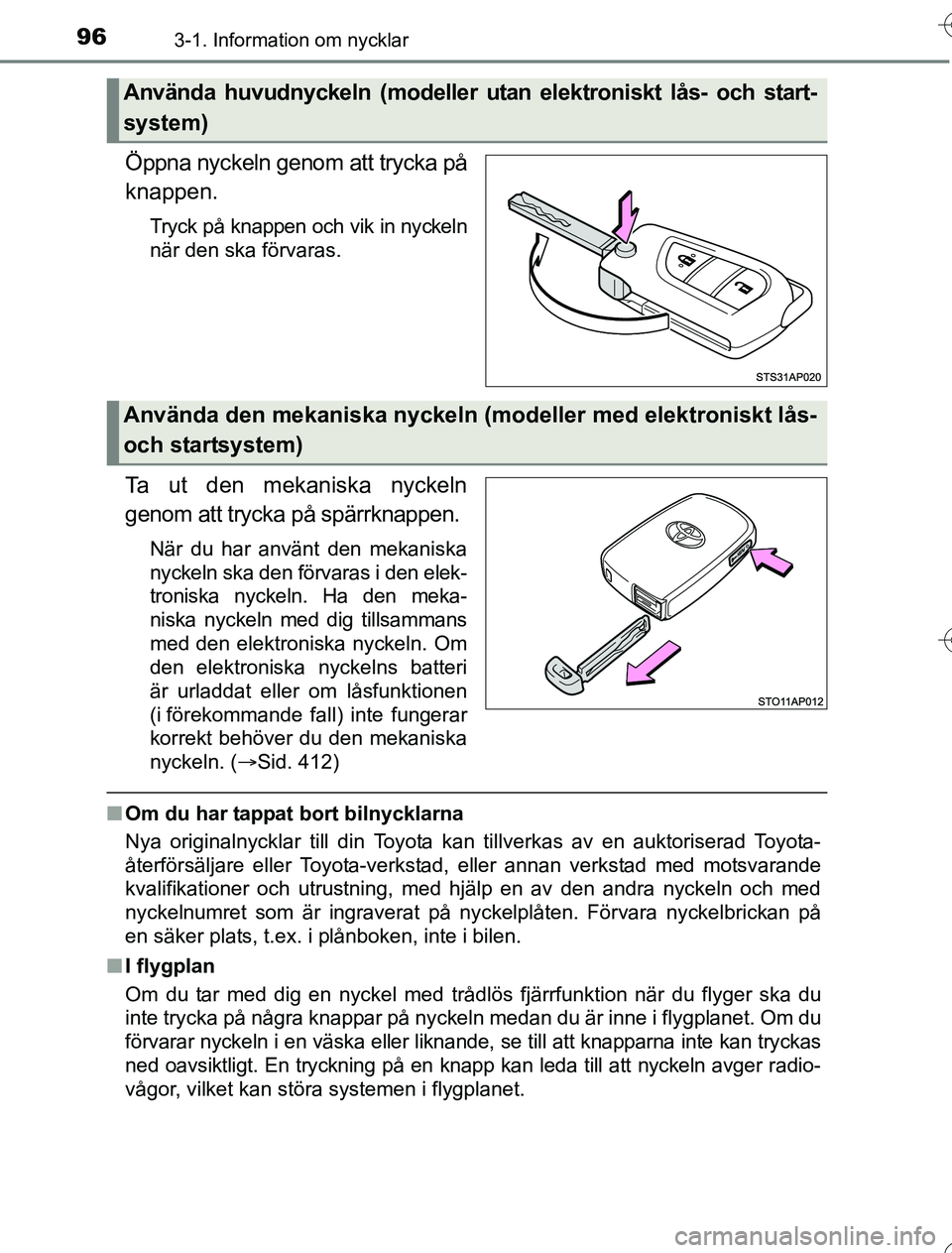 TOYOTA YARIS 2016  Bruksanvisningar (in Swedish) 963-1. Information om nycklar
OM52G76SE
Öppna nyckeln genom att trycka på
knappen.
Tryck på knappen och vik in nyckeln
när den ska förvaras.
Ta ut den mekaniska nyckeln
genom att trycka på spär