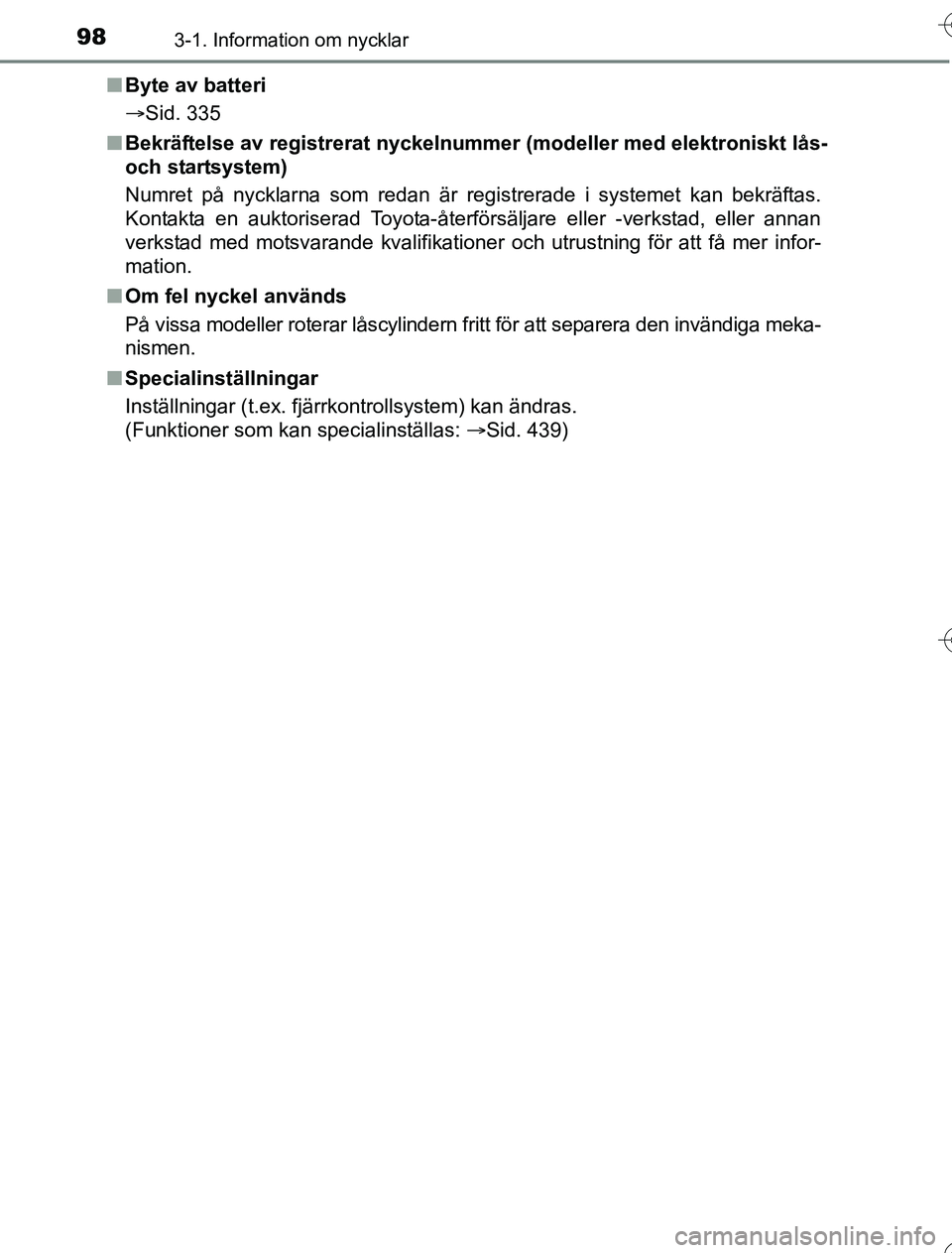 TOYOTA YARIS 2016  Bruksanvisningar (in Swedish) 983-1. Information om nycklar
OM52G76SEn
Byte av batteri
Sid. 335
n Bekräftelse av registrerat nyckelnumme r (modeller med elektroniskt lås-
och startsystem)
Numret på nycklarna som redan är re