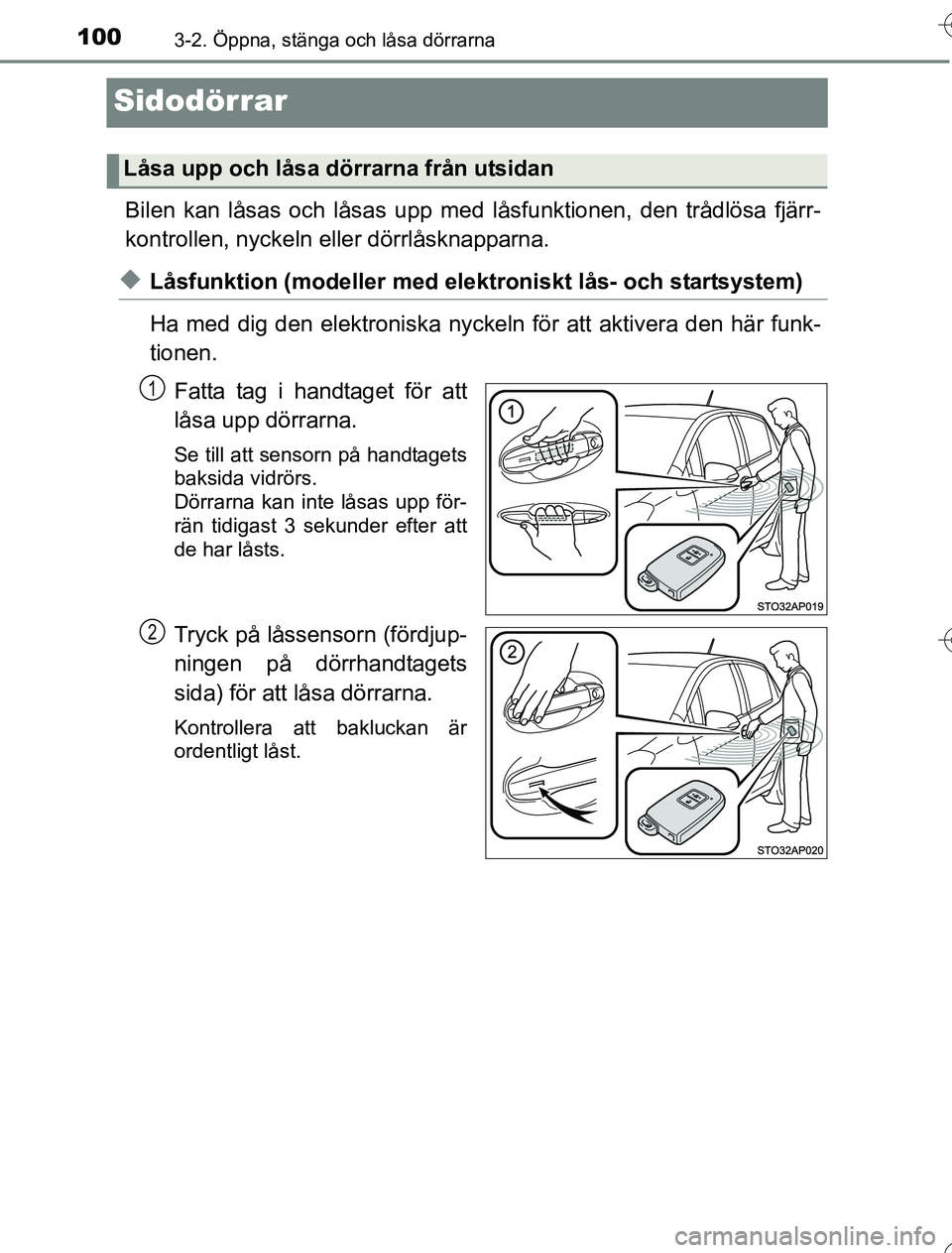 TOYOTA YARIS 2016 Bruksanvisningar (in Swedish) 1003-2. Öppna, stänga och låsa dörrarna
OM52G76SE
Sidodörrar
Bilen kan låsas och låsas upp med låsfunktionen, den trådlösa fjärr-
kontrollen, nyckeln eller dörrlåsknapparna.
uLåsfunktion TOYOTA YARIS 2016 Bruksanvisningar (in Swedish) 1003-2. Öppna, stänga och låsa dörrarna
OM52G76SE
Sidodörrar
Bilen kan låsas och låsas upp med låsfunktionen, den trådlösa fjärr-
kontrollen, nyckeln eller dörrlåsknapparna.
uLåsfunktion