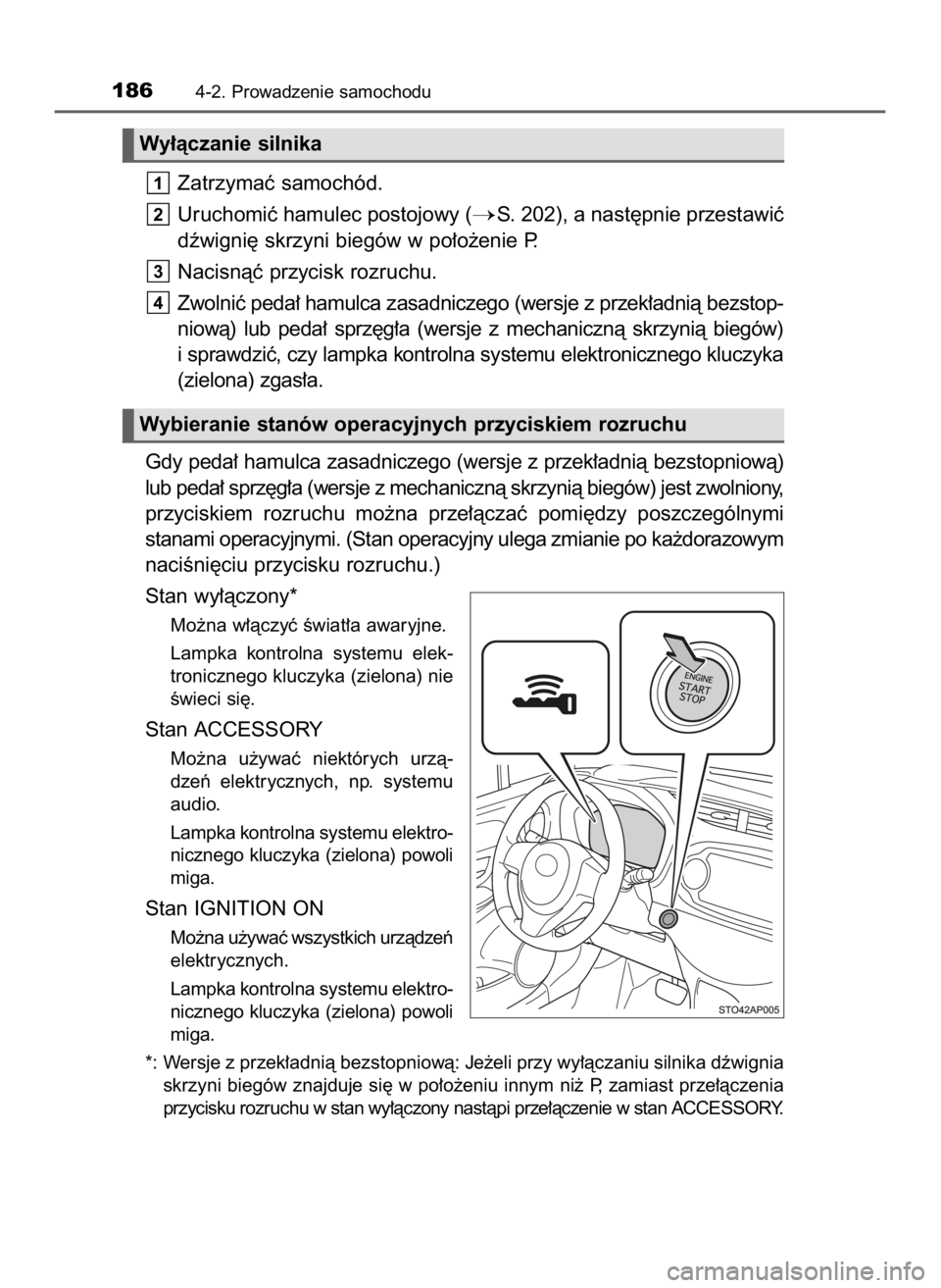 TOYOTA YARIS 2017  Instrukcja obsługi (in Polish) Zatrzymaç samochód.
Uruchomiç hamulec postojowy (
S. 202), a nast´pnie przestawiç
dêwigni´ skrzyni biegów w po∏o˝enie P.
Nacisnàç przycisk rozruchu.
Zwolniç peda∏ hamulca zasadniczego