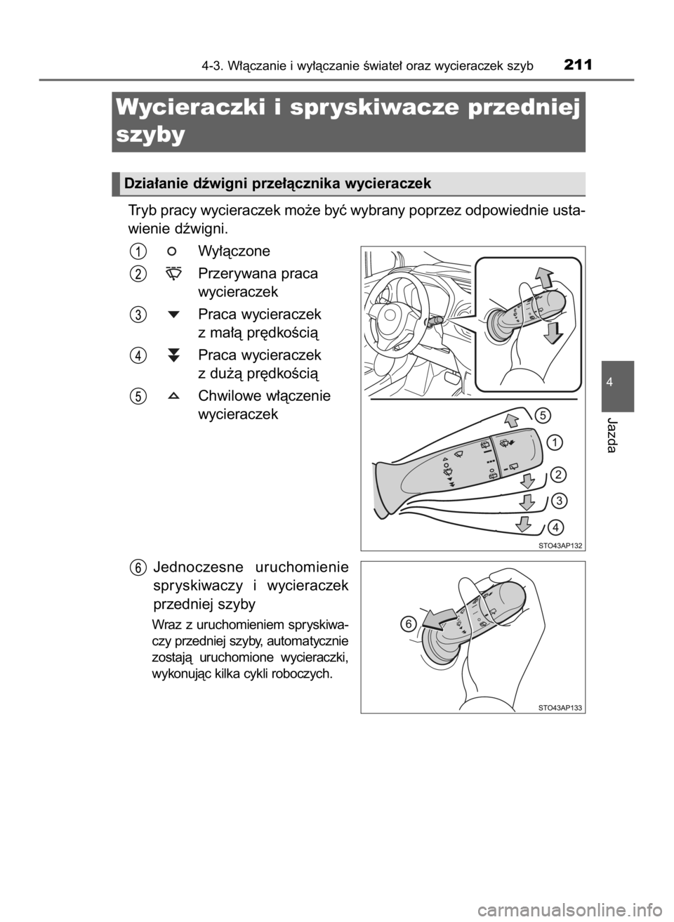 TOYOTA YARIS 2017  Instrukcja obsługi (in Polish) Tryb pracy wycieraczek mo˝e byç wybrany poprzez odpowiednie usta-
wienie dêwigni.
Wy∏àczone
Przerywana praca
wycieraczek
Praca wycieraczek
z ma∏à pr´dkoÊcià
Praca wycieraczek
z du˝à pr´