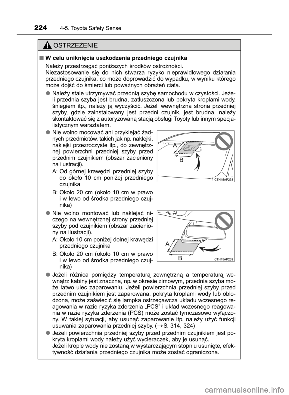 TOYOTA YARIS 2017  Instrukcja obsługi (in Polish) 2244-5. Toyota Safety Sense
W celu unikni´cia uszkodzenia przedniego czujnika
Nale˝y przestrzegaç poni˝szych Êrodków ostro˝noÊci.
Niezastosowanie  si´  do  nich  stwarza  ryzyko  nieprawid