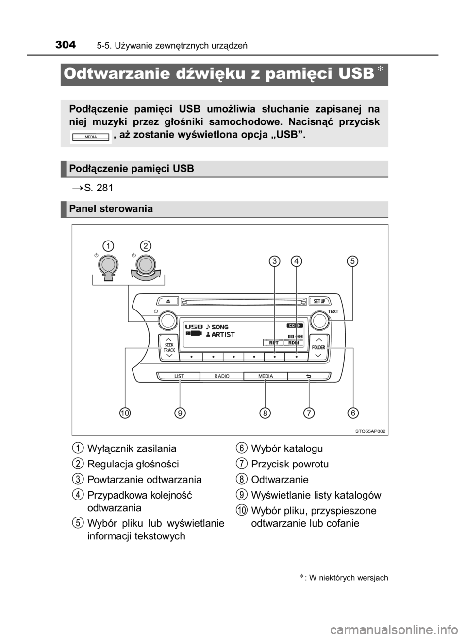 TOYOTA YARIS 2017  Instrukcja obsługi (in Polish) S. 281
3045-5. U˝ywanie zewn´trznych urzàdzeƒ
Odtwarzanie dêwi´ku z pami´ci USB✻
Pod∏àczenie  pami´ci  USB  umo˝liwia  s∏uchanie  zapisanej  na 
niej  muzyki  przez  g∏oÊniki  samo