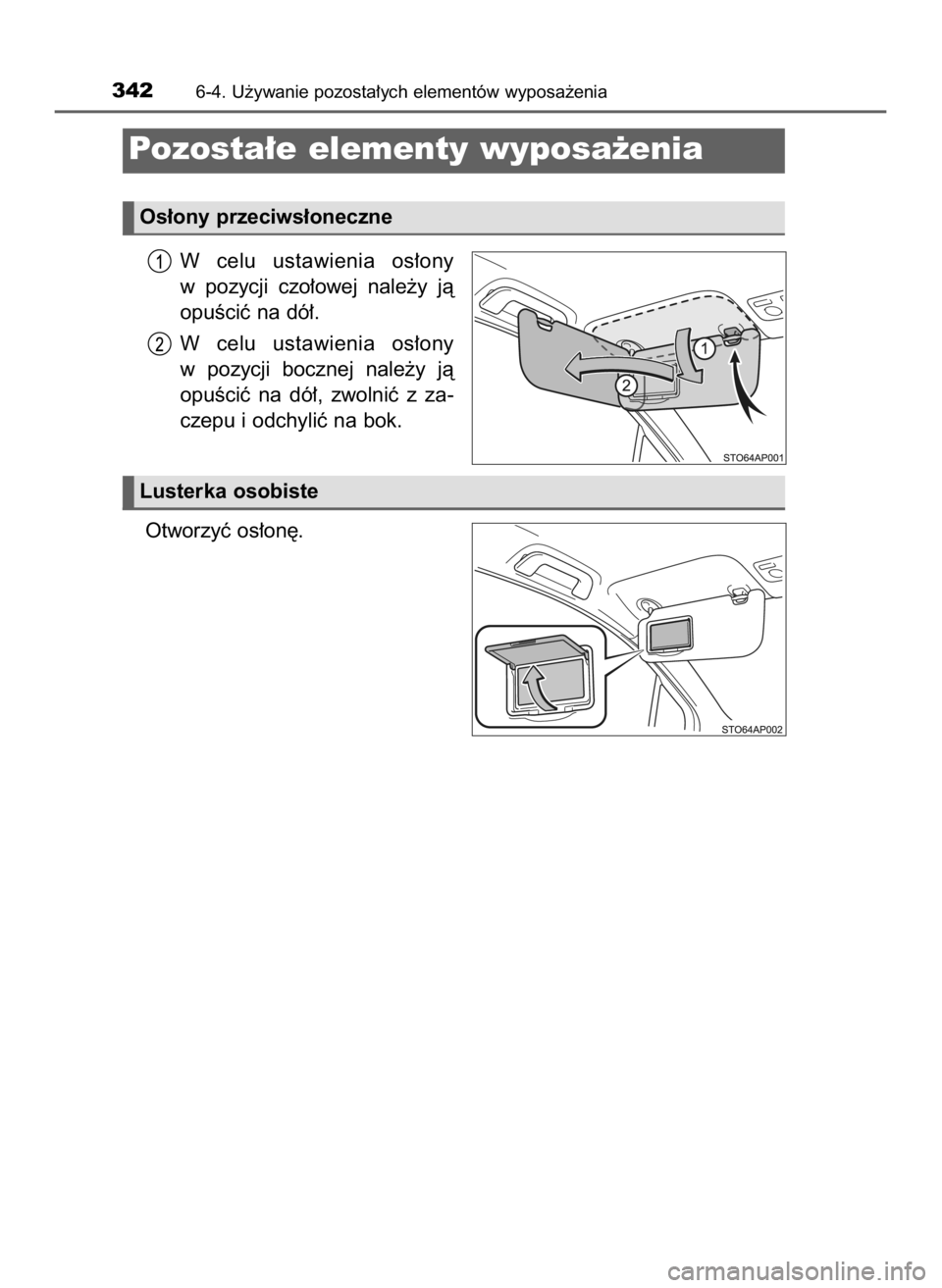 TOYOTA YARIS 2017  Instrukcja obsługi (in Polish) W celu  ustawienia  os∏ony
w pozycji  czo∏owej  nale˝y  jà
opuÊciç na dó∏.
W celu  ustawienia  os∏ony
w pozycji  bocznej  nale˝y  jà
opuÊciç  na  dó∏,  zwolniç  z za-
czepu i odch