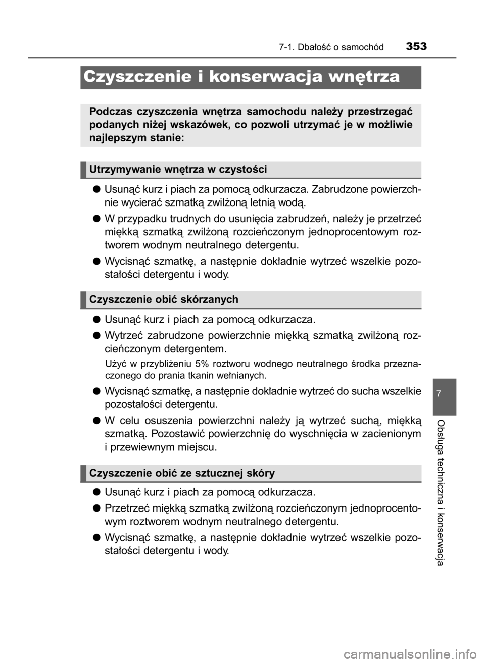 TOYOTA YARIS 2017  Instrukcja obsługi (in Polish) Usunàç kurz i piach za pomocà odkurzacza. Zabrudzone powierzch-
nie wycieraç szmatkà zwil˝onà letnià wodà.
W przypadku trudnych do usuni´cia zabrudzeƒ, nale˝y je przetrzeç
mi´kkà  szmat