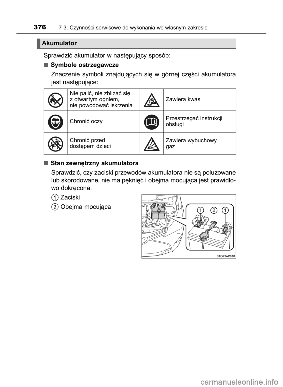 TOYOTA YARIS 2017  Instrukcja obsługi (in Polish) Sprawdziç akumulator w nast´pujàcy sposób:
Symbole ostrzegawcze
Znaczenie  symboli  znajdujàcych  si´  w górnej  cz´Êci  akumulatora
jest nast´pujàce:
Stan zewn´trzny akumulatora
Sprawdzi