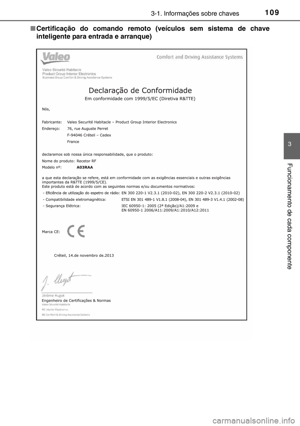 TOYOTA YARIS 2017  Manual de utilização (in Portuguese) 1093-1. Informações sobre chaves
3
Funcionamento de cada componente
■Certificação do comando remoto (veículos sem sistema de chave
inteligente para entrada e arranque) 