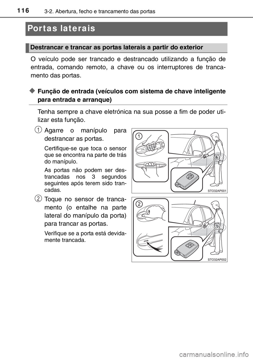 TOYOTA YARIS 2017 Manual de utilização (in Portuguese) 1163-2. Abertura, fecho e trancamento das portas
Por tas laterais
O veículo pode ser trancado e destrancado utilizando a função de
entrada, comando remoto, a chave ou os interruptores de tranca-
me TOYOTA YARIS 2017 Manual de utilização (in Portuguese) 1163-2. Abertura, fecho e trancamento das portas
Por tas laterais
O veículo pode ser trancado e destrancado utilizando a função de
entrada, comando remoto, a chave ou os interruptores de tranca-
me
