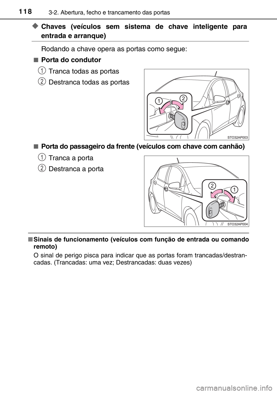 TOYOTA YARIS 2017  Manual de utilização (in Portuguese) 1183-2. Abertura, fecho e trancamento das portas
◆Chaves (veículos sem sistema de chave inteligente para
entrada e arranque)
Rodando a chave opera as portas como segue:
■Porta do condutor
Tranca 