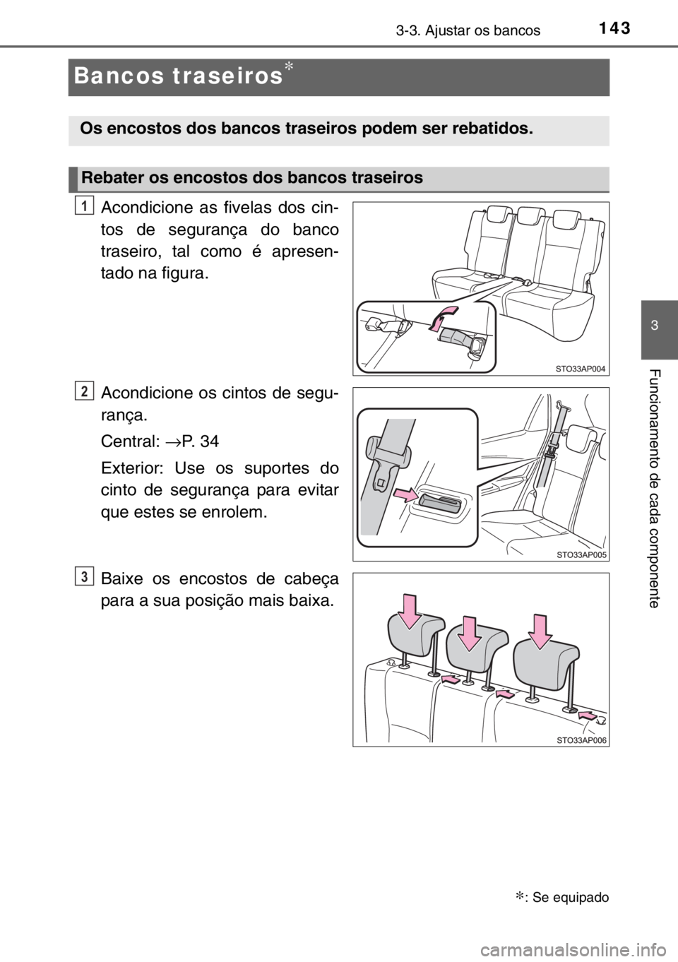 TOYOTA YARIS 2017 Manual de utilização (in Portuguese) 143
3
3-3. Ajustar os bancos
Funcionamento de cada componente
Bancos traseiros∗
Acondicione as fivelas dos cin-
tos de segurança do banco
traseiro, tal como é apresen-
tado na figura.
Acondicione TOYOTA YARIS 2017 Manual de utilização (in Portuguese) 143
3
3-3. Ajustar os bancos
Funcionamento de cada componente
Bancos traseiros∗
Acondicione as fivelas dos cin-
tos de segurança do banco
traseiro, tal como é apresen-
tado na figura.
Acondicione